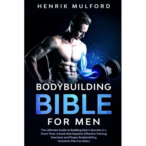 The Bodybuilding Bible for Men: The ultimate guidebook to building men&