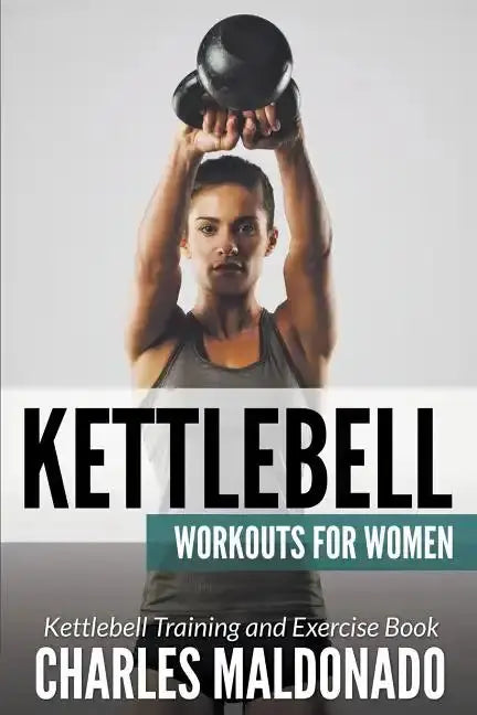 Kettlebell Workouts For Women: Kettlebell Training and Exercise Book - Paperback Books by splitShops