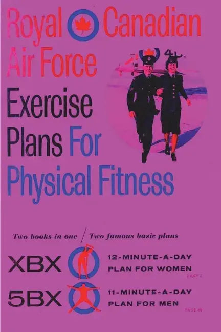 Royal Canadian Air Force Exercise Plans for Physical Fitness: Two Books in One / Two Famous Basic Plans (The XBX Plan for Women, the 5BX Plan for Men) - Paperback Books by splitShops