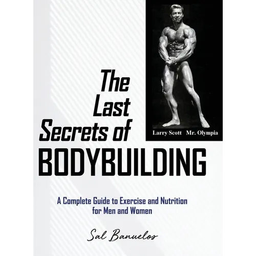 The Last Secrets of Bodybuilding: A Complete Guide to Exercise and Nutrition for Men and Women - Hardcover Books by splitShops